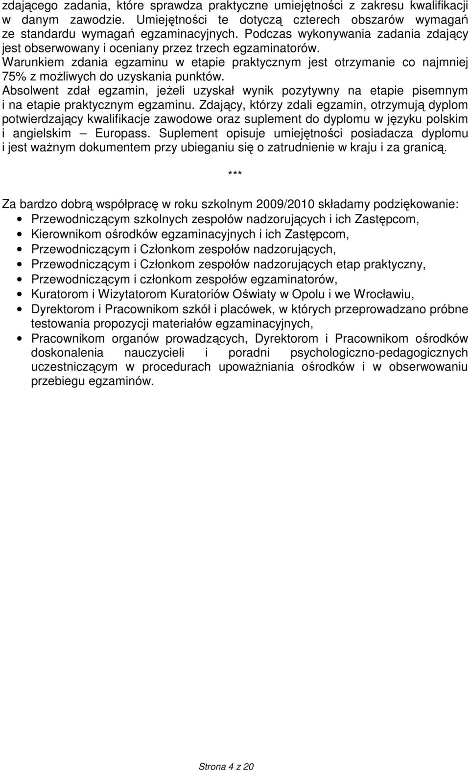 Warunkiem zdania egzaminu w etapie praktycznym jest otrzymanie co najmniej 75% z moŝliwych do uzyskania punktów.