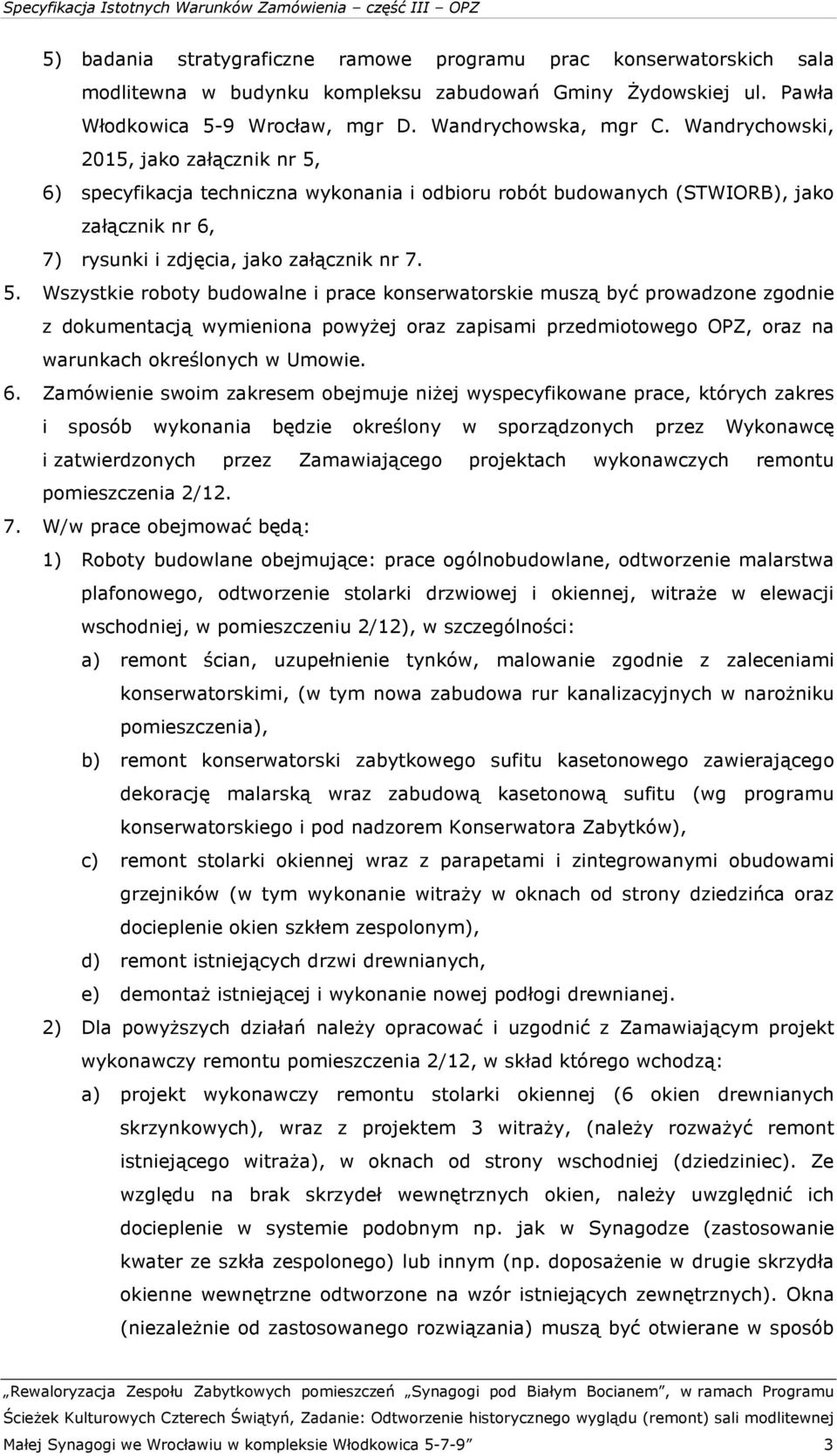 6) specyfikacja techniczna wykonania i odbioru robót budowanych (STWIORB), jako załącznik nr 6, 7) rysunki i zdjęcia, jako załącznik nr 7. 5.