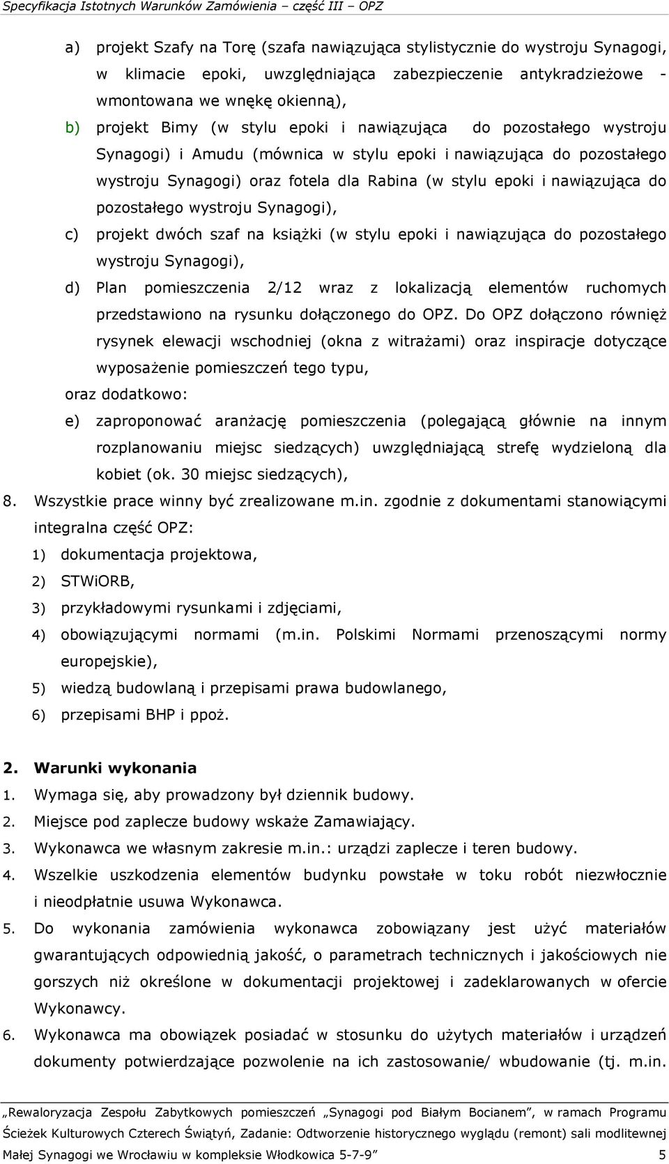 pozostałego wystroju Synagogi), c) projekt dwóch szaf na książki (w stylu epoki i nawiązująca do pozostałego wystroju Synagogi), d) Plan pomieszczenia 2/12 wraz z lokalizacją elementów ruchomych