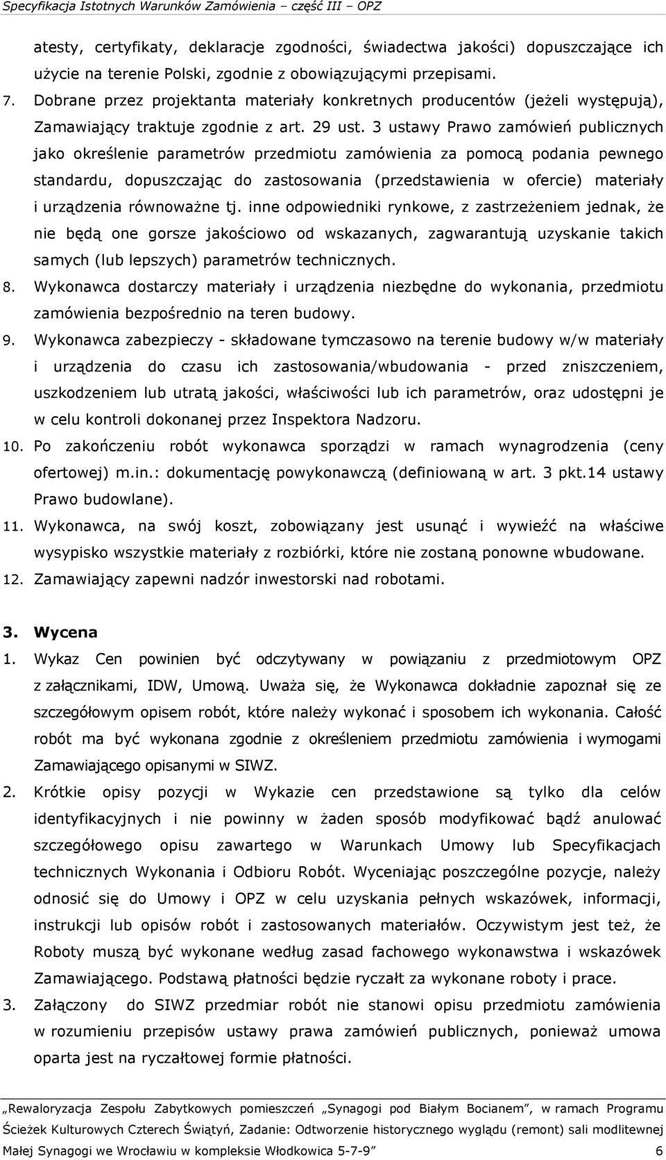 3 ustawy Prawo zamówień publicznych jako określenie parametrów przedmiotu zamówienia za pomocą podania pewnego standardu, dopuszczając do zastosowania (przedstawienia w ofercie) materiały i