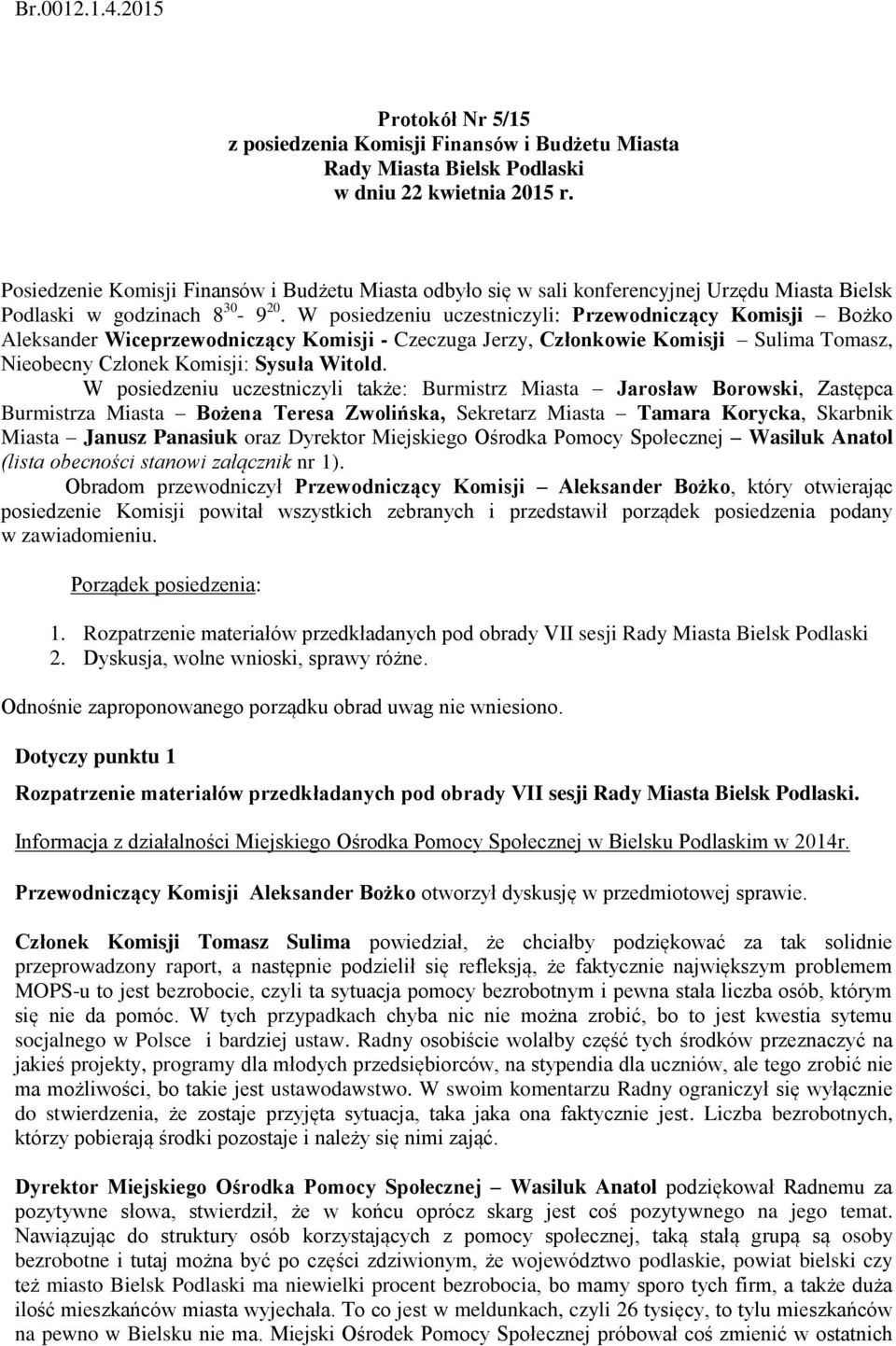 W posiedzeniu uczestniczyli: Przewodniczący Komisji Bożko Aleksander Wiceprzewodniczący Komisji - Czeczuga Jerzy, Członkowie Komisji Sulima Tomasz, Nieobecny Członek Komisji: Sysuła Witold.
