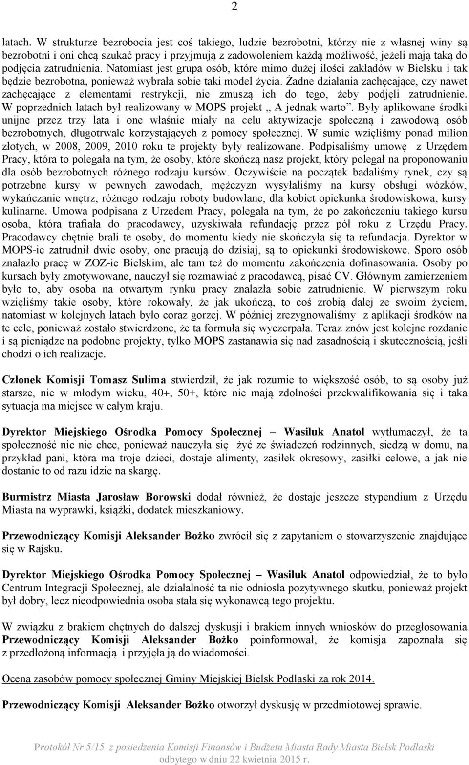 zatrudnienia. Natomiast jest grupa osób, które mimo dużej ilości zakładów w Bielsku i tak będzie bezrobotna, ponieważ wybrała sobie taki model życia.