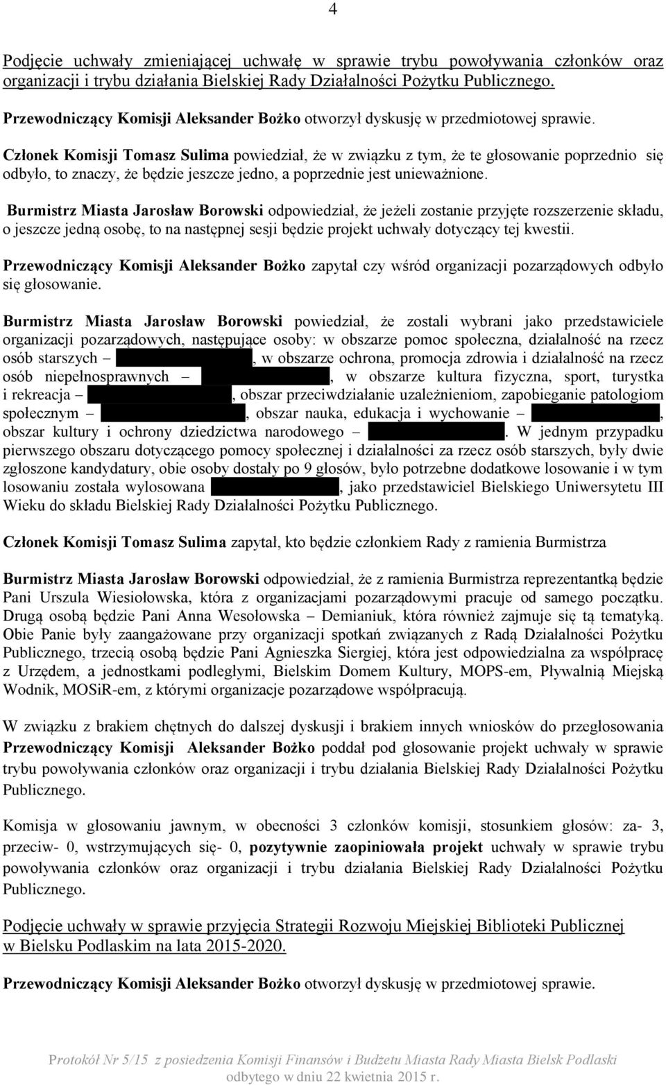 Burmistrz Miasta Jarosław Borowski odpowiedział, że jeżeli zostanie przyjęte rozszerzenie składu, o jeszcze jedną osobę, to na następnej sesji będzie projekt uchwały dotyczący tej kwestii.