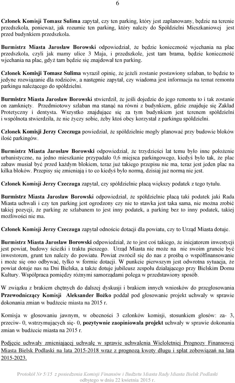 Burmistrz Miasta Jarosław Borowski odpowiedział, że będzie konieczność wjechania na plac przedszkola, czyli jak mamy ulice 3 Maja, i przedszkole, jest tam brama, będzie konieczność wjechania na plac,