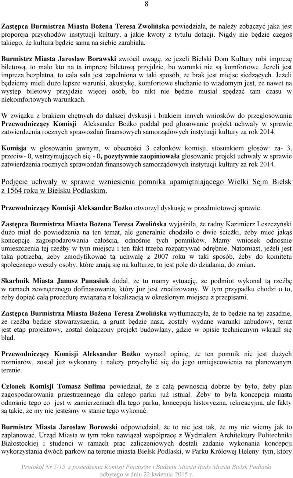 Burmistrz Miasta Jarosław Borawski zwrócił uwagę, że jeżeli Bielski Dom Kultury robi imprezę biletową, to mało kto na ta imprezę biletową przyjdzie, bo warunki nie są komfortowe.