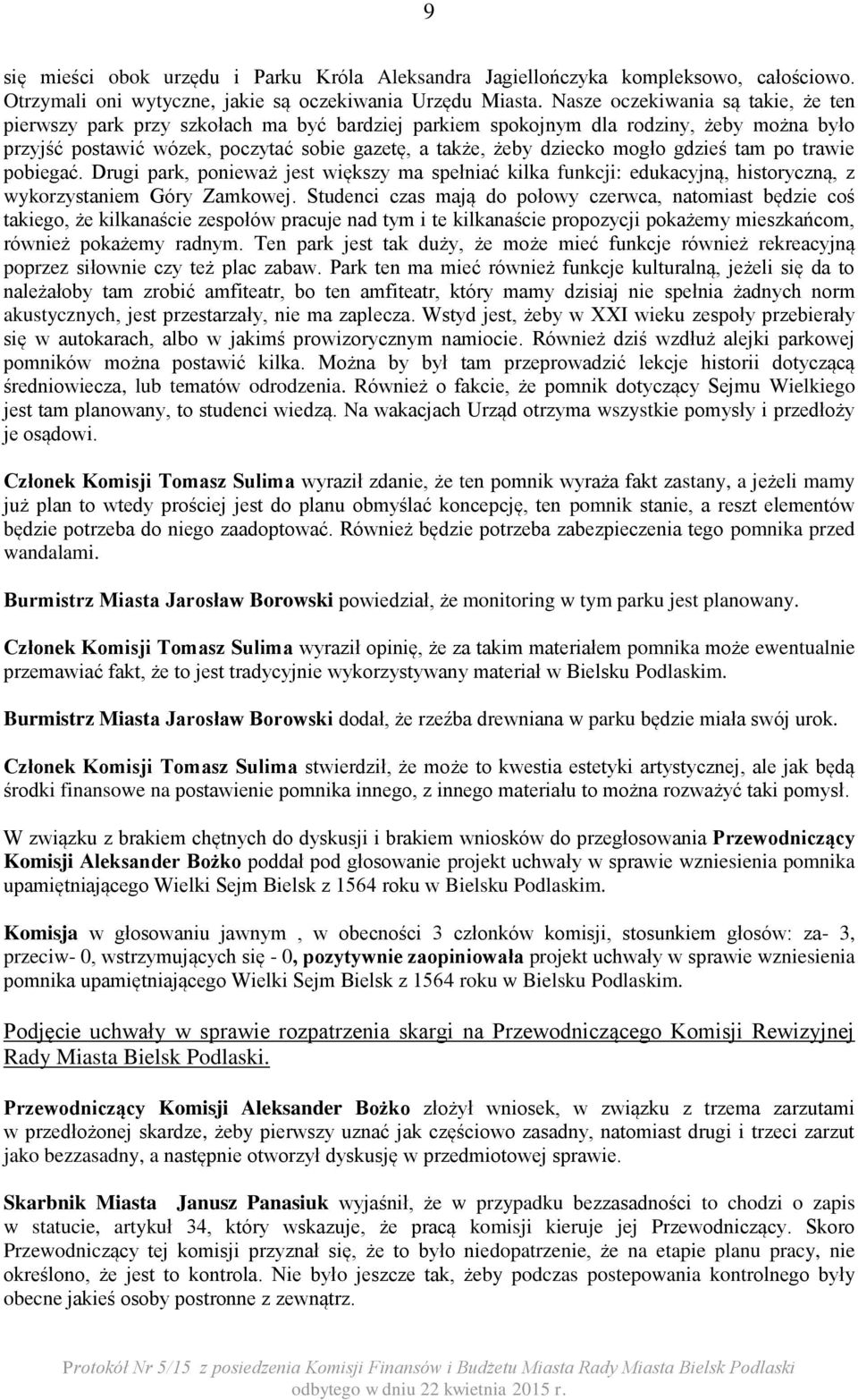 mogło gdzieś tam po trawie pobiegać. Drugi park, ponieważ jest większy ma spełniać kilka funkcji: edukacyjną, historyczną, z wykorzystaniem Góry Zamkowej.