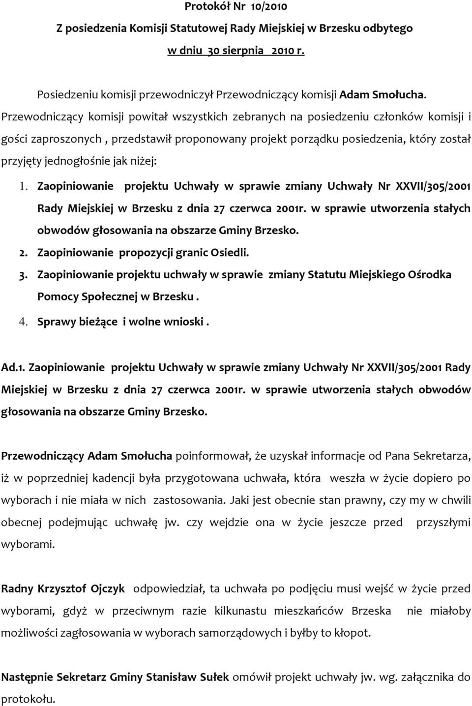 niżej: 1. Zaopiniowanie projektu Uchwały w sprawie zmiany Uchwały Nr XXVII/305/2001 Rady Miejskiej w Brzesku z dnia 27 czerwca 2001r.