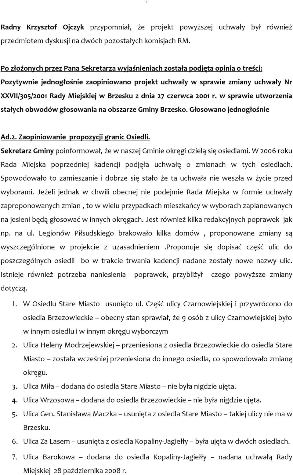 Brzesku z dnia 27 czerwca 2001 r. w sprawie utworzenia stałych obwodów głosowania na obszarze Gminy Brzesko. Głosowano jednogłośnie Ad.2. Zaopiniowanie propozycji granic Osiedli.