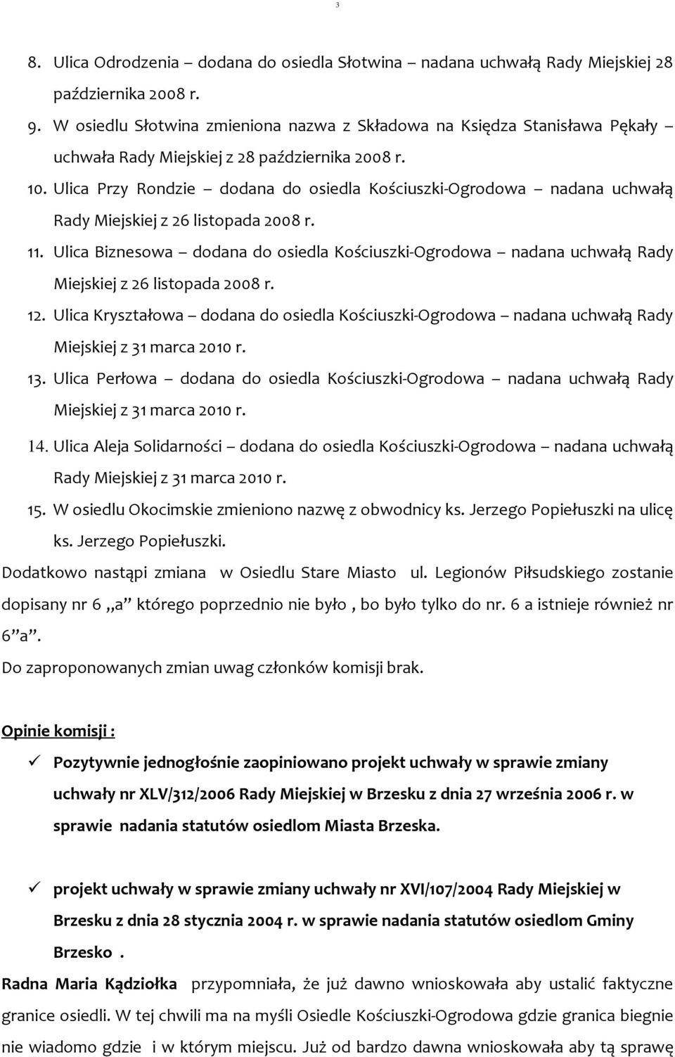 Ulica Przy Rondzie dodana do osiedla Kościuszki-Ogrodowa nadana uchwałą Rady Miejskiej z 26 listopada 2008 r. 11.