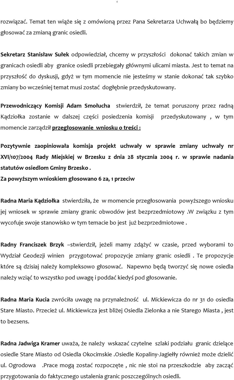 Jest to temat na przyszłość do dyskusji, gdyż w tym momencie nie jesteśmy w stanie dokonać tak szybko zmiany bo wcześniej temat musi zostać dogłębnie przedyskutowany.