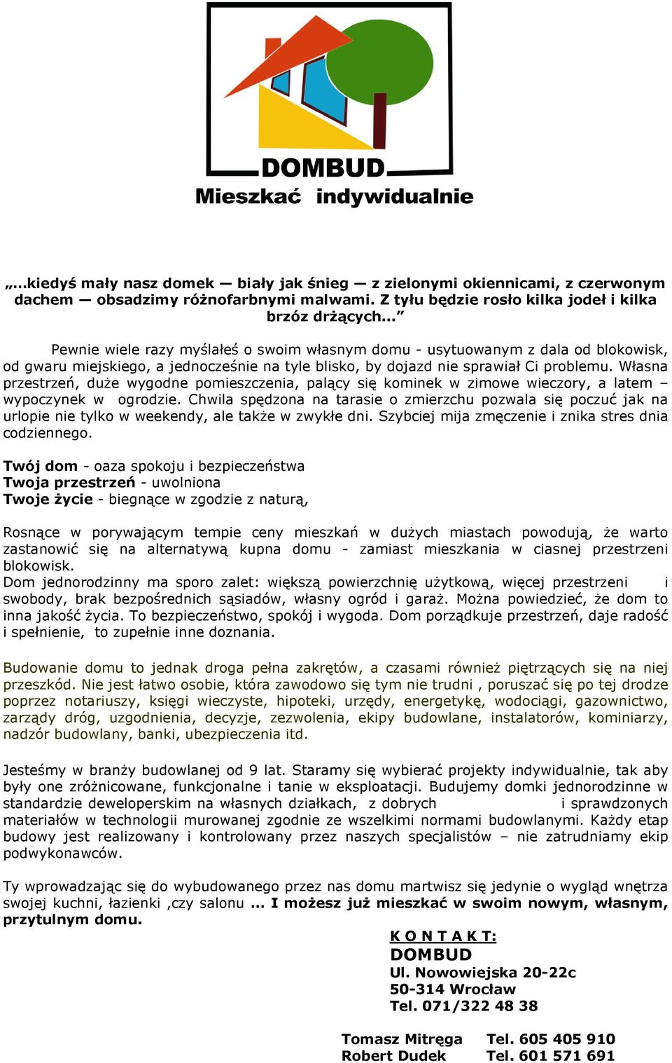 Własna przestrzeń, duŝe wygodne pomieszczenia, palący się kominek w zimowe wieczory, a latem wypoczynek w ogrodzie.