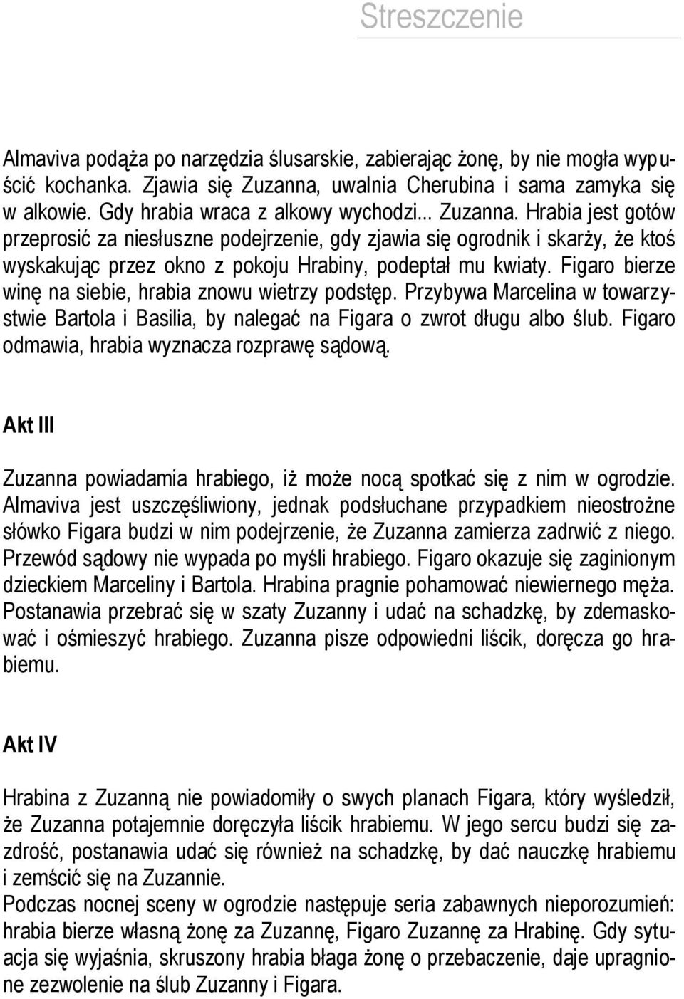 Hrabia jest gotów przeprosić za niesłuszne podejrzenie, gdy zjawia się ogrodnik i skarży, że ktoś wyskakując przez okno z pokoju Hrabiny, podeptał mu kwiaty.