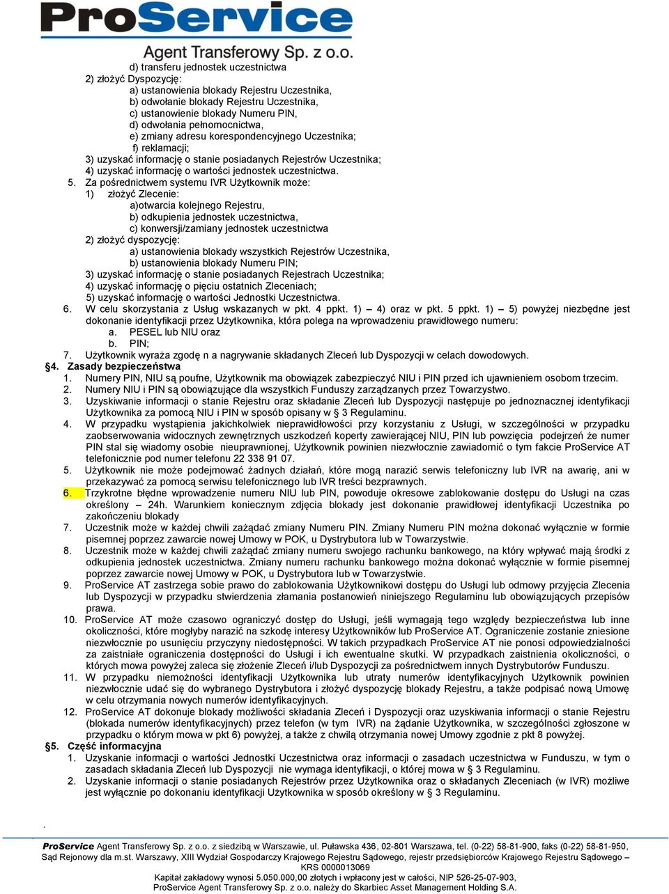 5. Za pośrednictwem systemu IVR Użytkownik może: 1) złożyć Zlecenie: a)otwarcia kolejnego Rejestru, b) odkupienia jednostek uczestnictwa, c) konwersji/zamiany jednostek uczestnictwa 2) złożyć