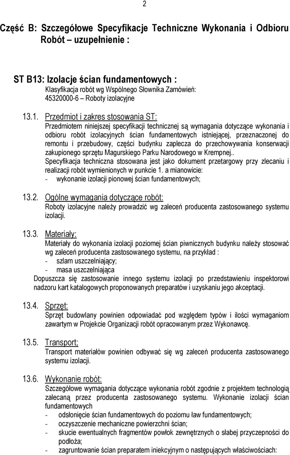 .1. Przedmiot i zakres stosowania ST: Przedmiotem niniejszej specyfikacji technicznej są wymagania dotyczące wykonania i odbioru robót izolacyjnych ścian fundamentowych istniejącej, przeznaczonej do