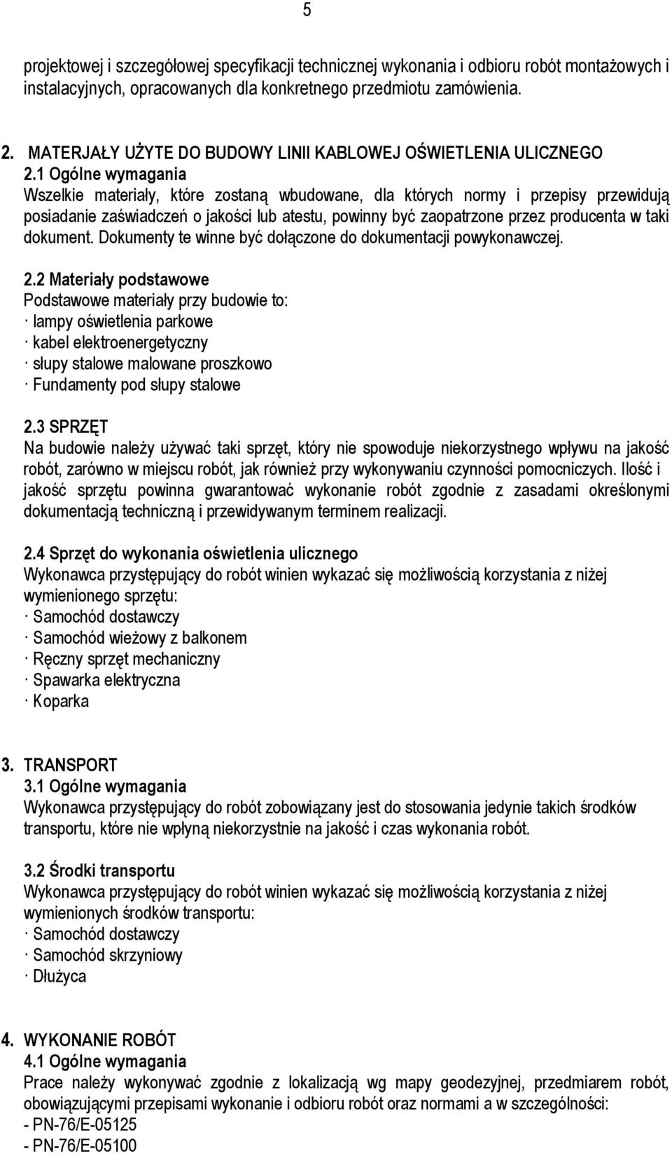 1 Ogólne wymagania Wszelkie materiały, które zostaną wbudowane, dla których normy i przepisy przewidują posiadanie zaświadczeń o jakości lub atestu, powinny być zaopatrzone przez producenta w taki