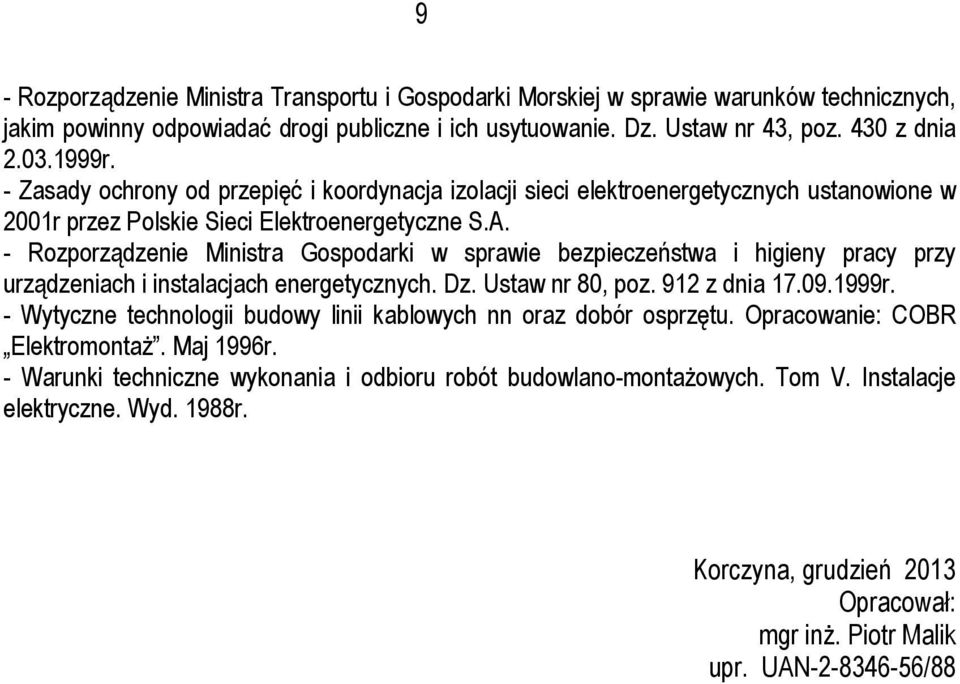 - Rozporządzenie Ministra Gospodarki w sprawie bezpieczeństwa i higieny pracy przy urządzeniach i instalacjach energetycznych. Dz. Ustaw nr 80, poz. 912 z dnia 17.09.1999r.