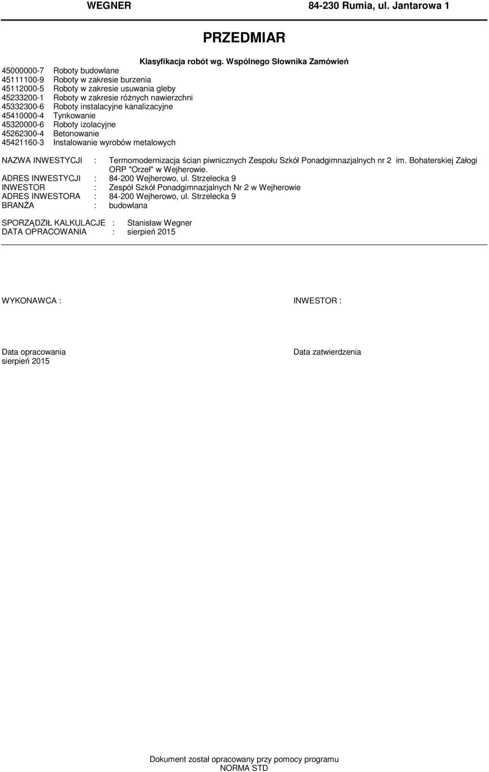 Roboty instalacyjne kanalizacyjne 45410000-4 Tynkowanie 45320000-6 Roboty izolacyjne 45262300-4 Betonowanie 45421160-3 Instalowanie wyrobów etalowych NAZWA INWESTYCJI : Teroodernizacja ścian