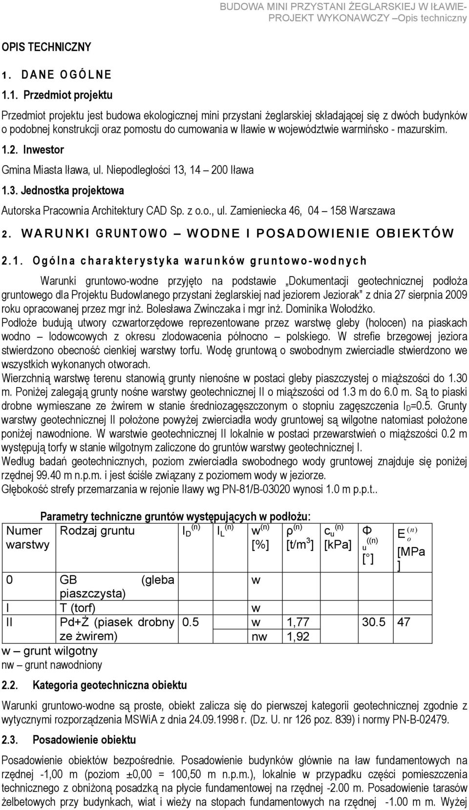 1. Przedmiot projektu Przedmiot projektu jest budowa ekologicznej mini przystani Ŝeglarskiej składającej się z dwóch budynków o podobnej konstrukcji oraz pomostu do cumowania w Iławie w województwie