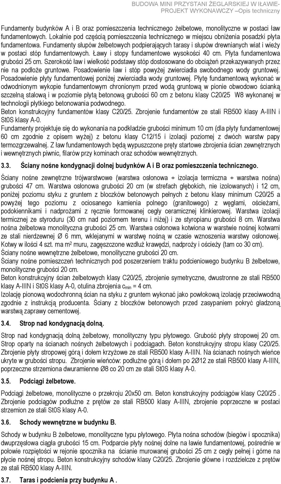 Fundamenty słupów Ŝelbetowych podpierających tarasy i słupów drewnianych wiat i wieŝy w postaci stóp fundamentowych. Ławy i stopy fundamentowe wysokości 40 cm. Płyta fundamentowa grubości 25 cm.