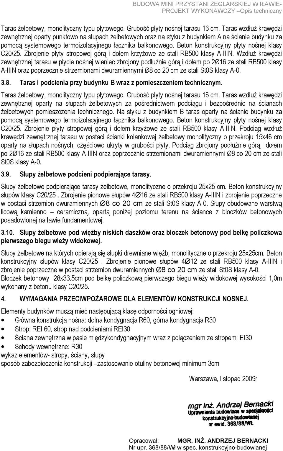 Beton konstrukcyjny płyty nośnej klasy C20/25. Zbrojenie płyty stropowej górą i dołem krzyŝowe ze stali RB500 klasy A-IIIN.