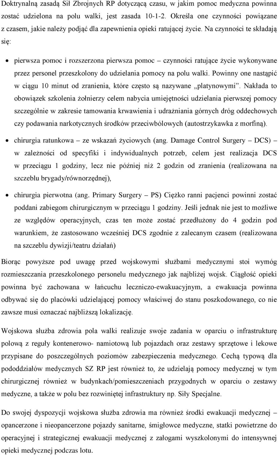 Na czynności te składają się: pierwsza pomoc i rozszerzona pierwsza pomoc czynności ratujące życie wykonywane przez personel przeszkolony do udzielania pomocy na polu walki.