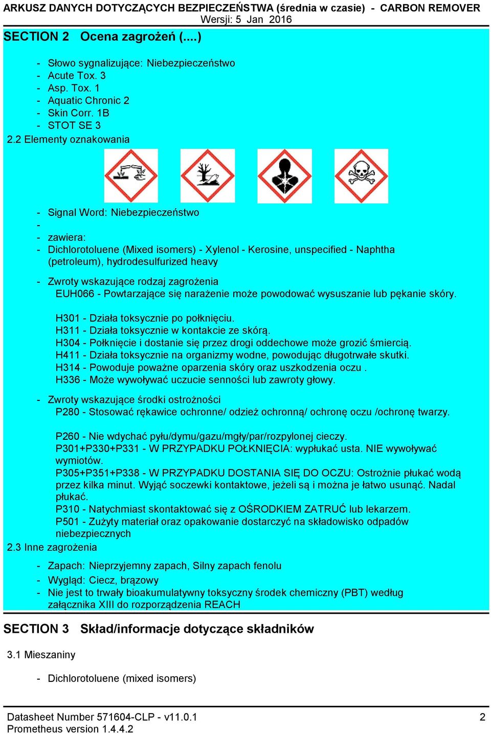 2 Elementy oznakowania Signal Word: Niebezpieczeństwo zawiera: Dichlorotoluene (Mixed isomers) Xylenol Kerosine, unspecified Naphtha (petroleum), hydrodesulfurized heavy Zwroty wskazujące rodzaj