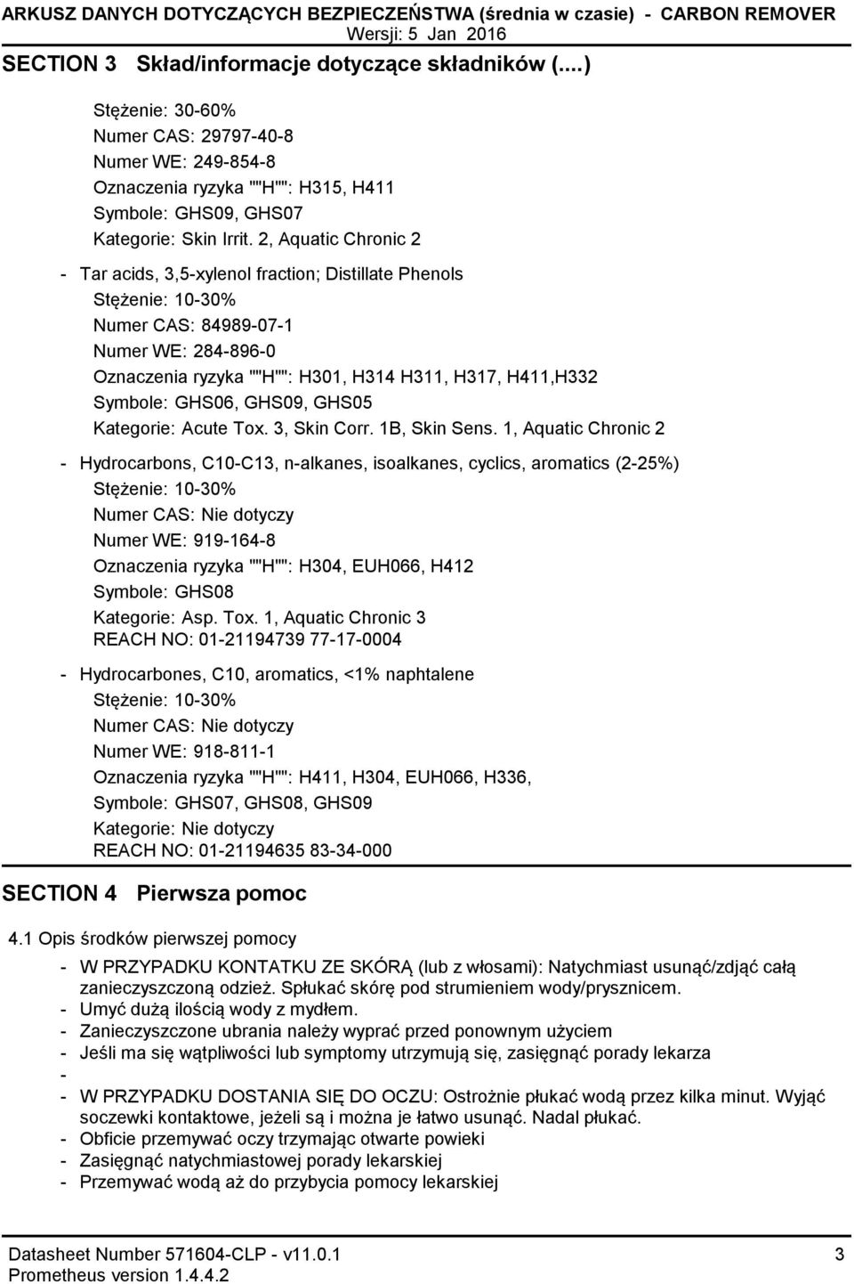 2, Aquatic Chronic 2 Tar acids, 3,5xylenol fraction; Distillate Phenols Stężenie: 1030% Numer CAS: 84989071 Numer WE: 2848960 Oznaczenia ryzyka ""H"": H301, H314 H311, H317, H411,H332 Symbole: GHS06,