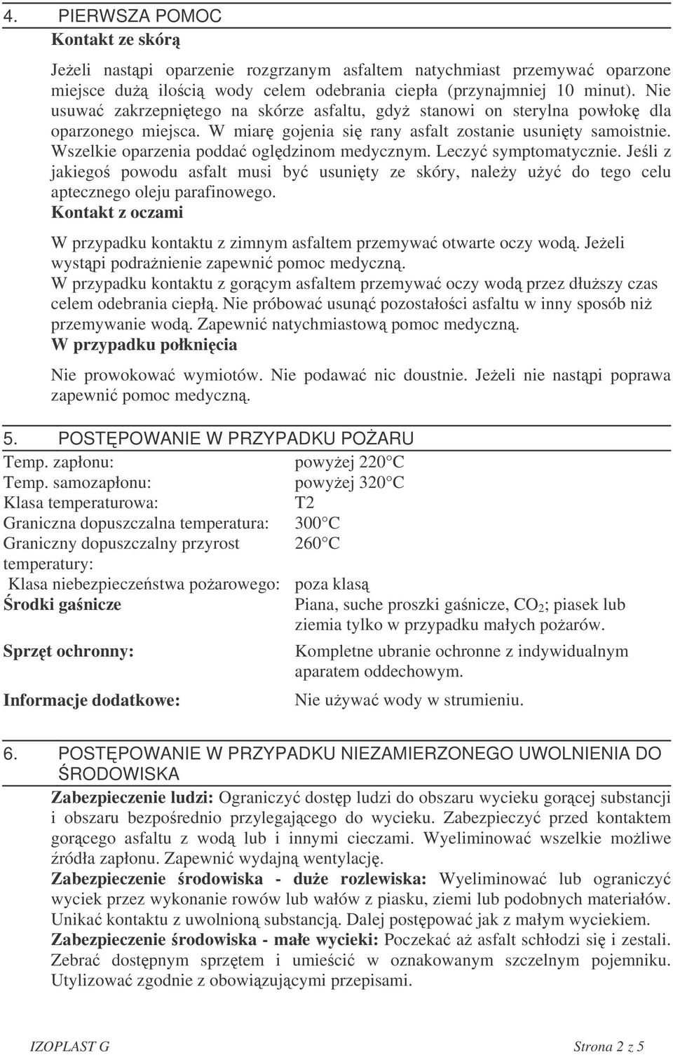 Wszelkie oparzenia podda ogldzinom medycznym. Leczy symptomatycznie. Jeli z jakiego powodu asfalt musi by usunity ze skóry, naley uy do tego celu aptecznego oleju parafinowego.