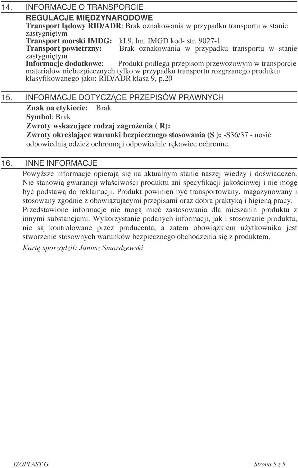 przypadku transportu rozgrzanego produktu klasyfikowanego jako: RID/ADR klasa 9, p.20 15.