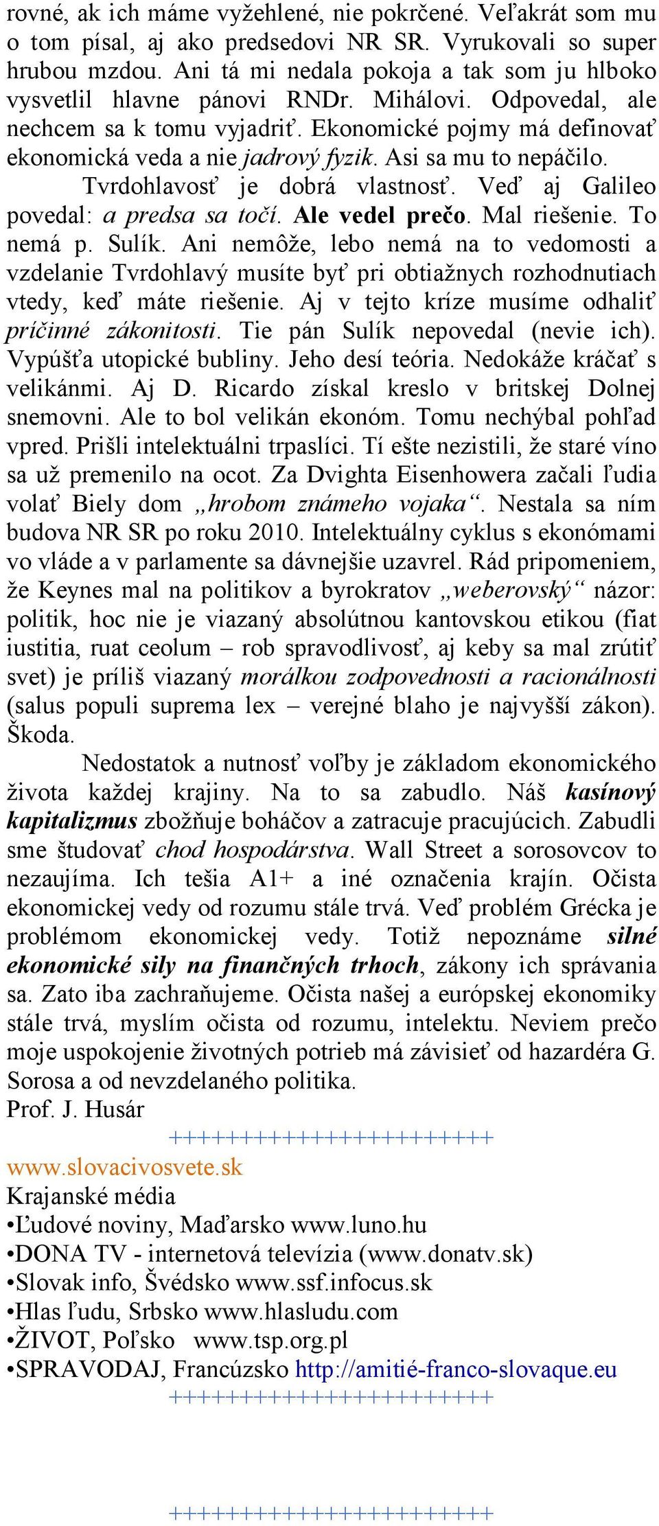 Asi sa mu to nepáčilo. Tvrdohlavosť je dobrá vlastnosť. Veď aj Galileo povedal: a predsa sa točí. Ale vedel prečo. Mal riešenie. To nemá p. Sulík.