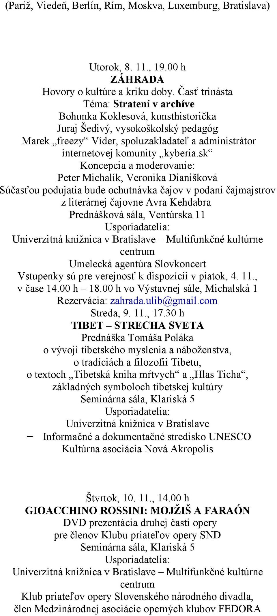 sk Koncepcia a moderovanie: Peter Michalík, Veronika Dianišková Súčasťou podujatia bude ochutnávka čajov v podaní čajmajstrov z literárnej čajovne Avra Kehdabra Prednášková sála, Ventúrska 11