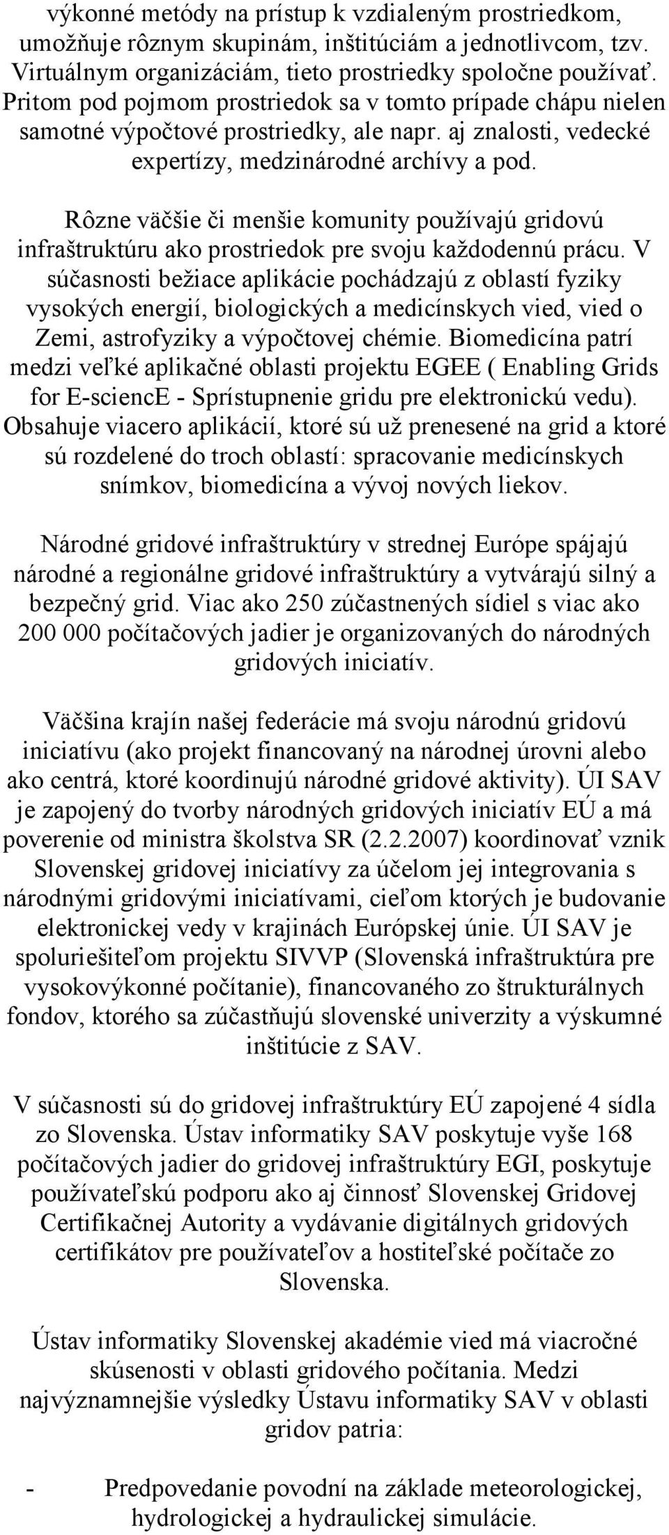 Rôzne väčšie či menšie komunity používajú gridovú infraštruktúru ako prostriedok pre svoju každodennú prácu.