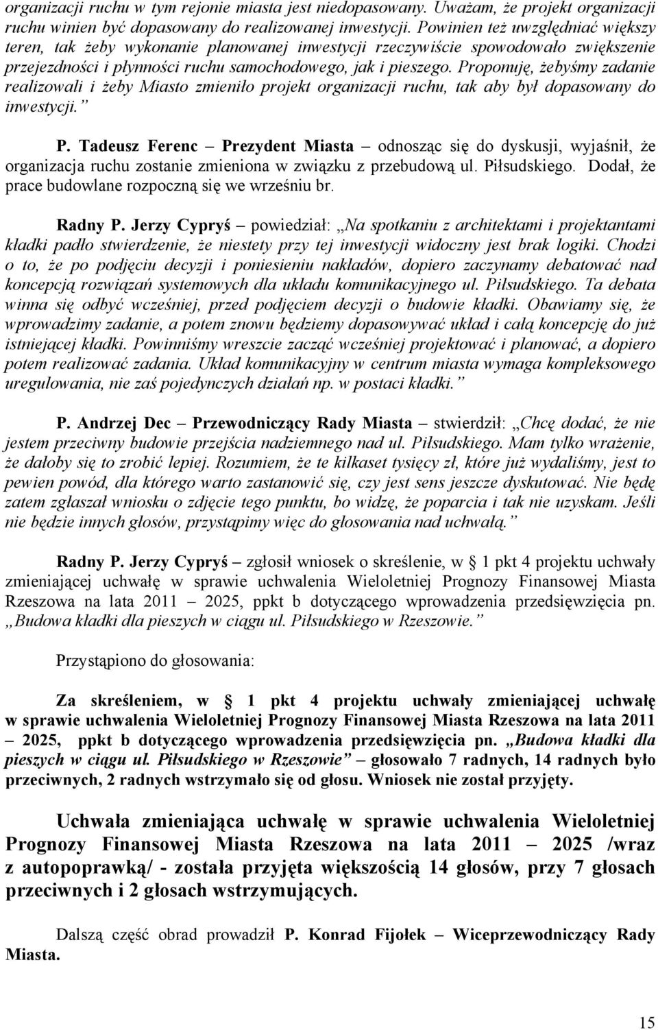 Proponuję, żebyśmy zadanie realizowali i żeby Miasto zmieniło projekt organizacji ruchu, tak aby był dopasowany do inwestycji. P.