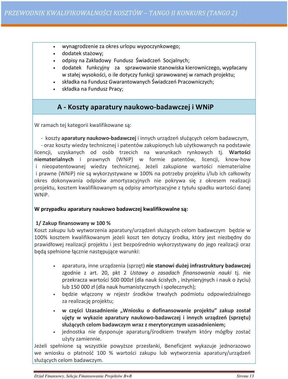 ramach tej kategorii kwalifikowane są: - koszty aparatury naukowo-badawczej i innych urządzeń służących celom badawczym, - oraz koszty wiedzy technicznej i patentów zakupionych lub użytkowanych na