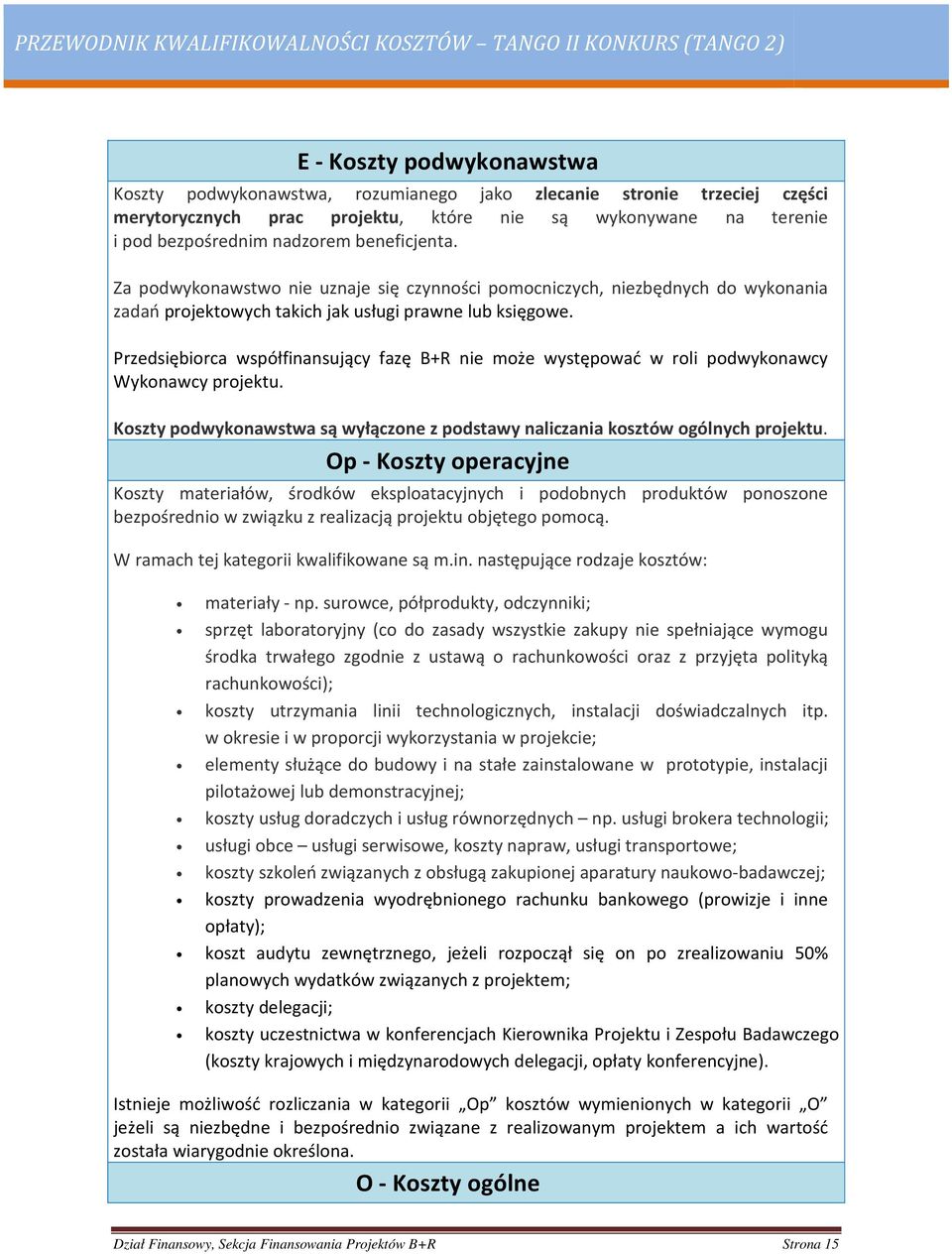 Przedsiębiorca współfinansujący fazę B+R nie może występować w roli podwykonawcy Wykonawcy projektu. Koszty podwykonawstwa są wyłączone z podstawy naliczania kosztów ogólnych projektu.