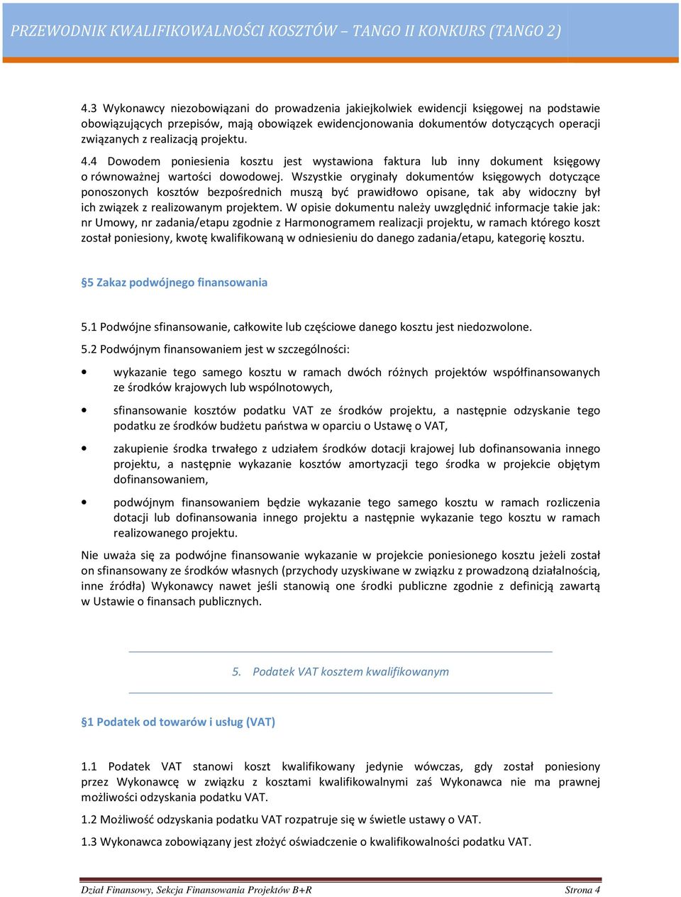 Wszystkie oryginały dokumentów księgowych dotyczące ponoszonych kosztów bezpośrednich muszą być prawidłowo opisane, tak aby widoczny był ich związek z realizowanym projektem.