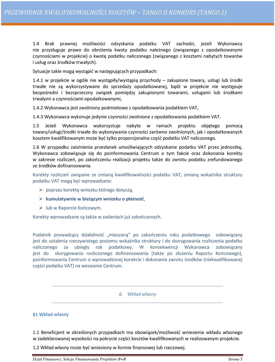 1 w projekcie w ogóle nie wystąpiły/wystąpią przychody zakupione towary, usługi lub środki trwałe nie są wykorzystywane do sprzedaży opodatkowanej, bądź w projekcie nie występuje bezpośredni i