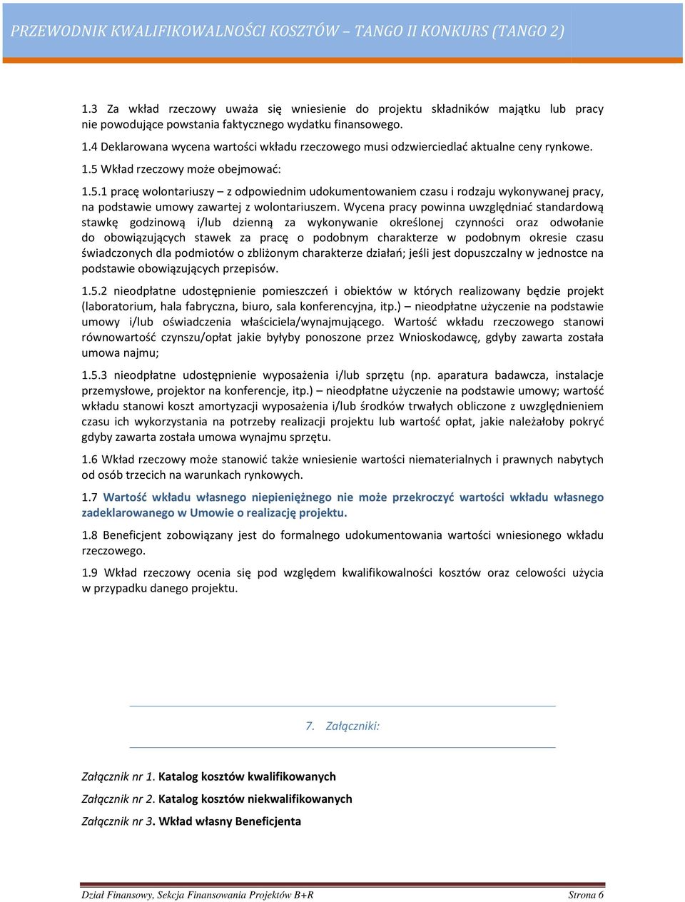 Wkład rzeczowy może obejmować: 1.5.1 pracę wolontariuszy z odpowiednim udokumentowaniem czasu i rodzaju wykonywanej pracy, na podstawie umowy zawartej z wolontariuszem.