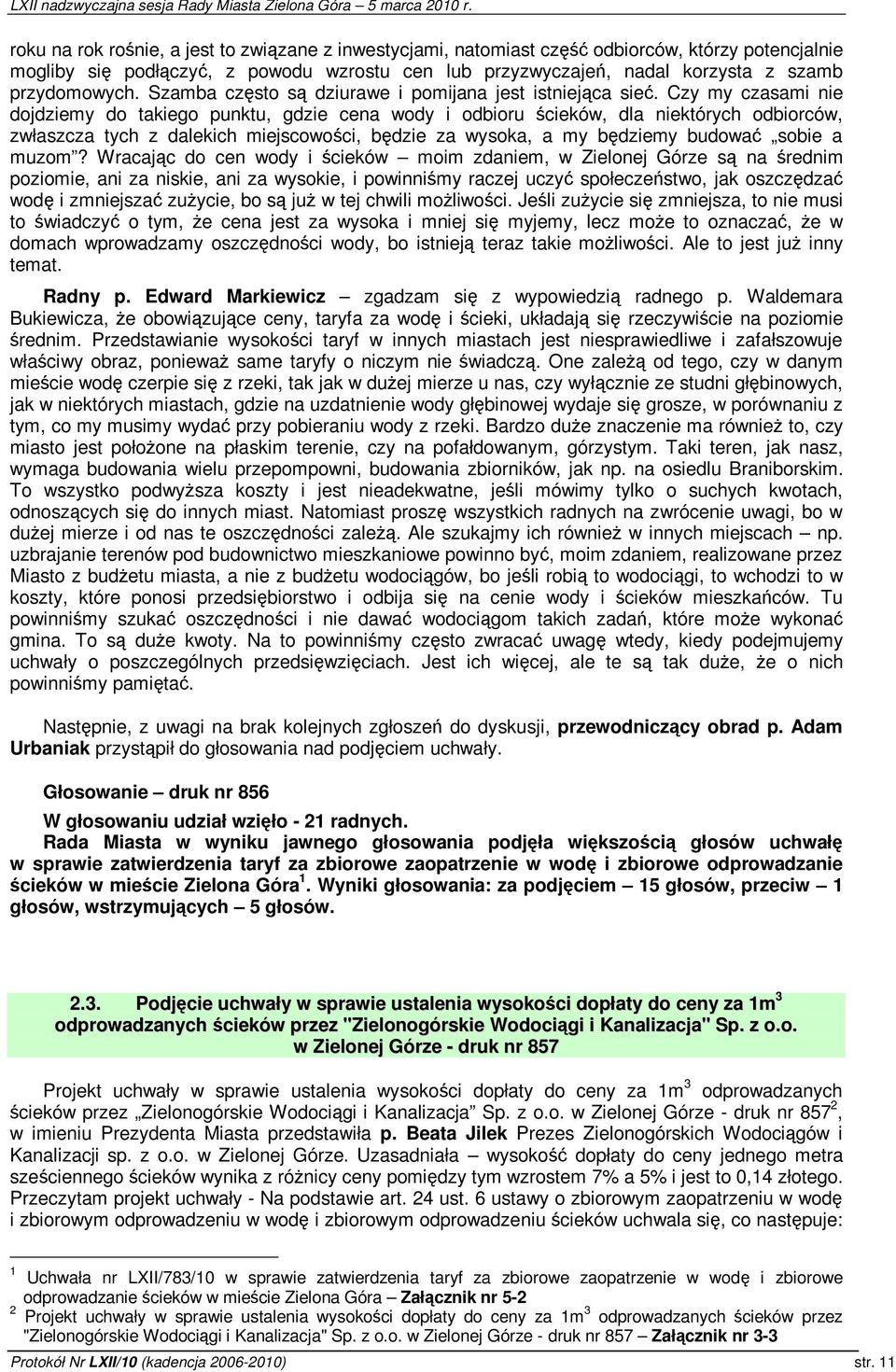 Czy my czasami nie dojdziemy do takiego punktu, gdzie cena wody i odbioru cieków, dla niektórych odbiorców, zwłaszcza tych z dalekich miejscowoci, bdzie za wysoka, a my bdziemy budowa sobie a muzom?
