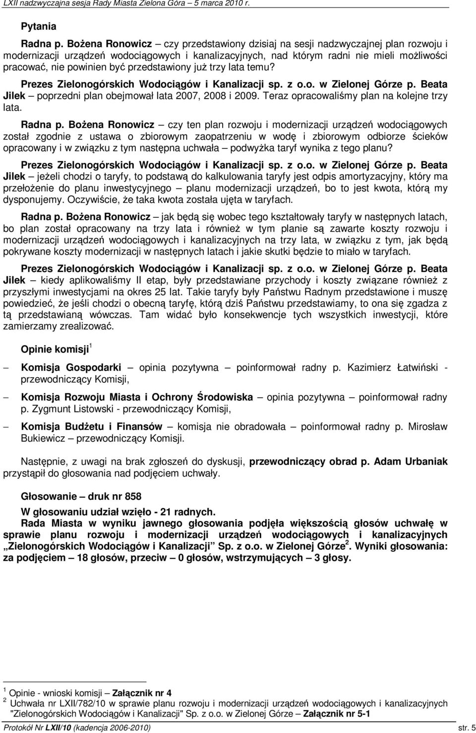 przedstawiony ju trzy lata temu? Prezes Zielonogórskich Wodocigów i Kanalizacji sp. z o.o. w Zielonej Górze p. Beata Jilek poprzedni plan obejmował lata 2007, 2008 i 2009.