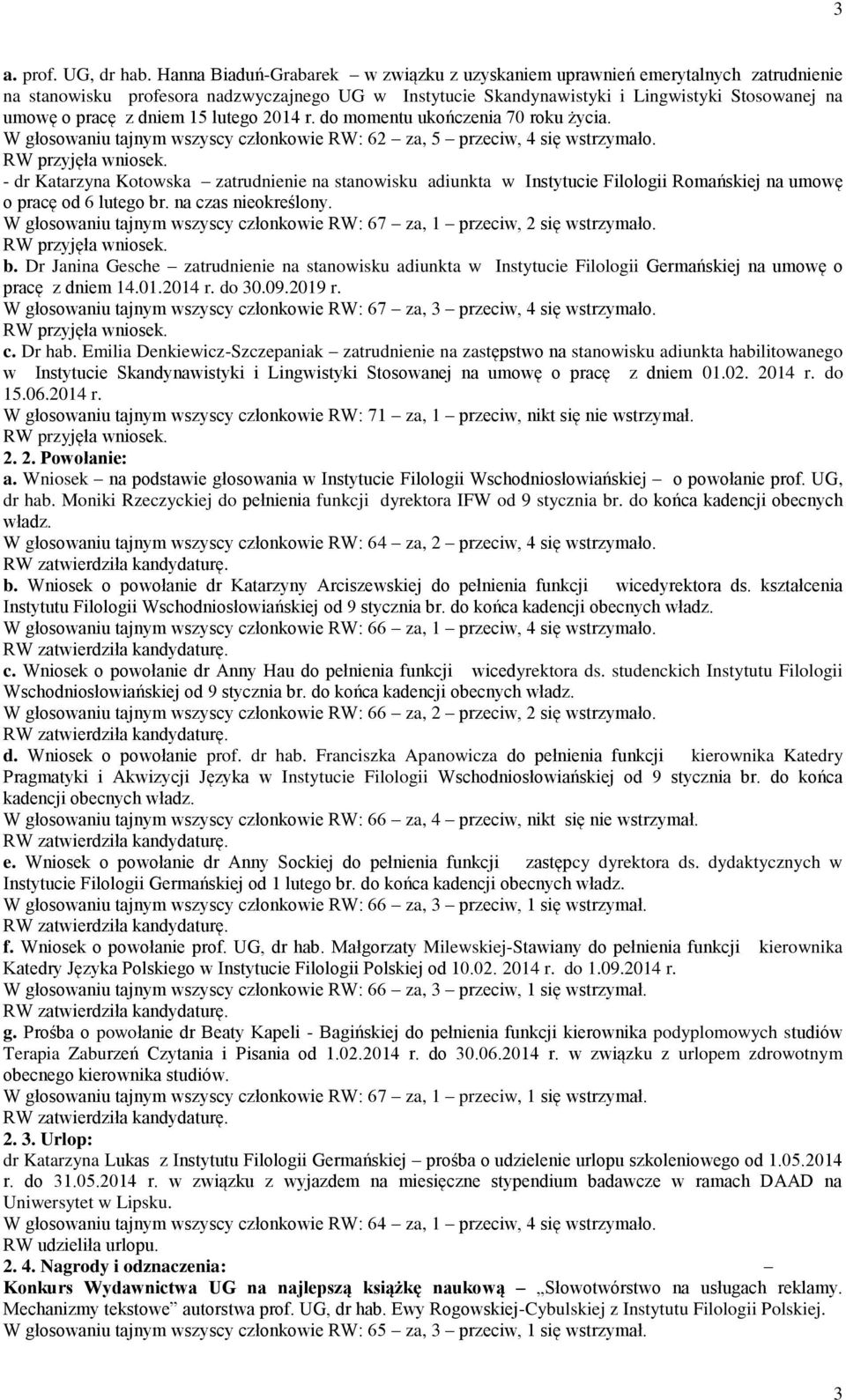 dniem 15 lutego 2014 r. do momentu ukończenia 70 roku życia. W głosowaniu tajnym wszyscy członkowie RW: 62 za, 5 przeciw, 4 się wstrzymało.