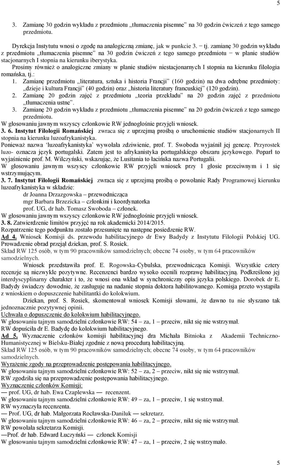 Prosimy również o analogiczne zmiany w planie studiów niestacjonarnych I stopnia na kierunku filologia romańska, tj.: 1.