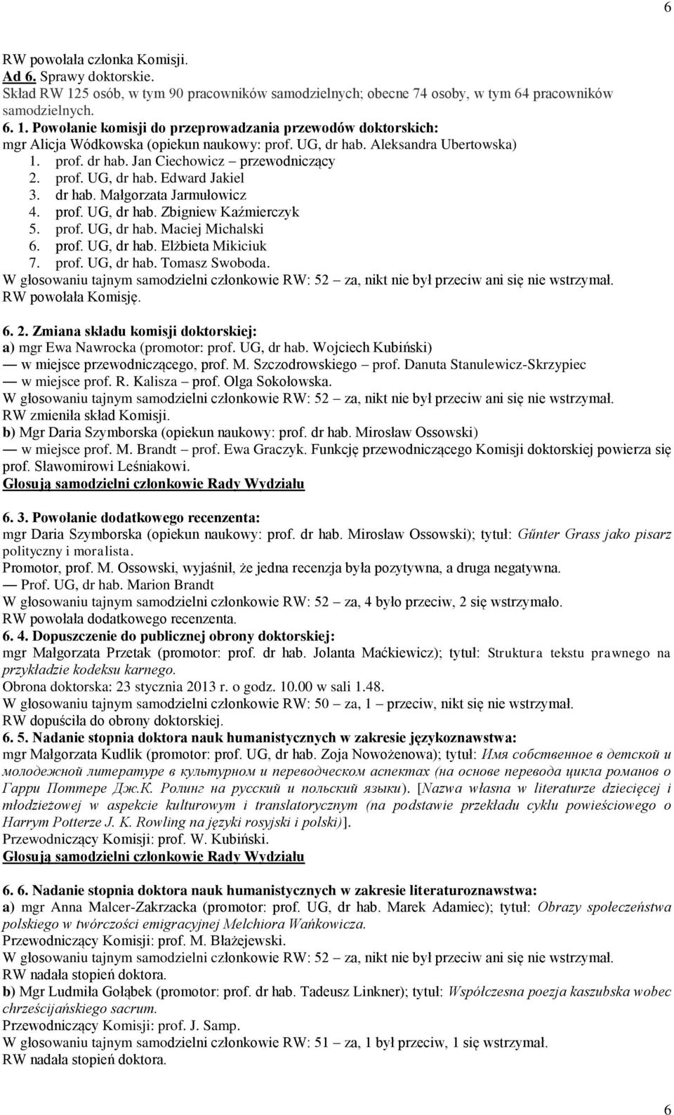 prof. UG, dr hab. Elżbieta Mikiciuk 7. prof. UG, dr hab. Tomasz Swoboda. W głosowaniu tajnym samodzielni członkowie RW: 52 za, nikt nie był przeciw ani się nie wstrzymał. RW powołała Komisję. 6. 2.