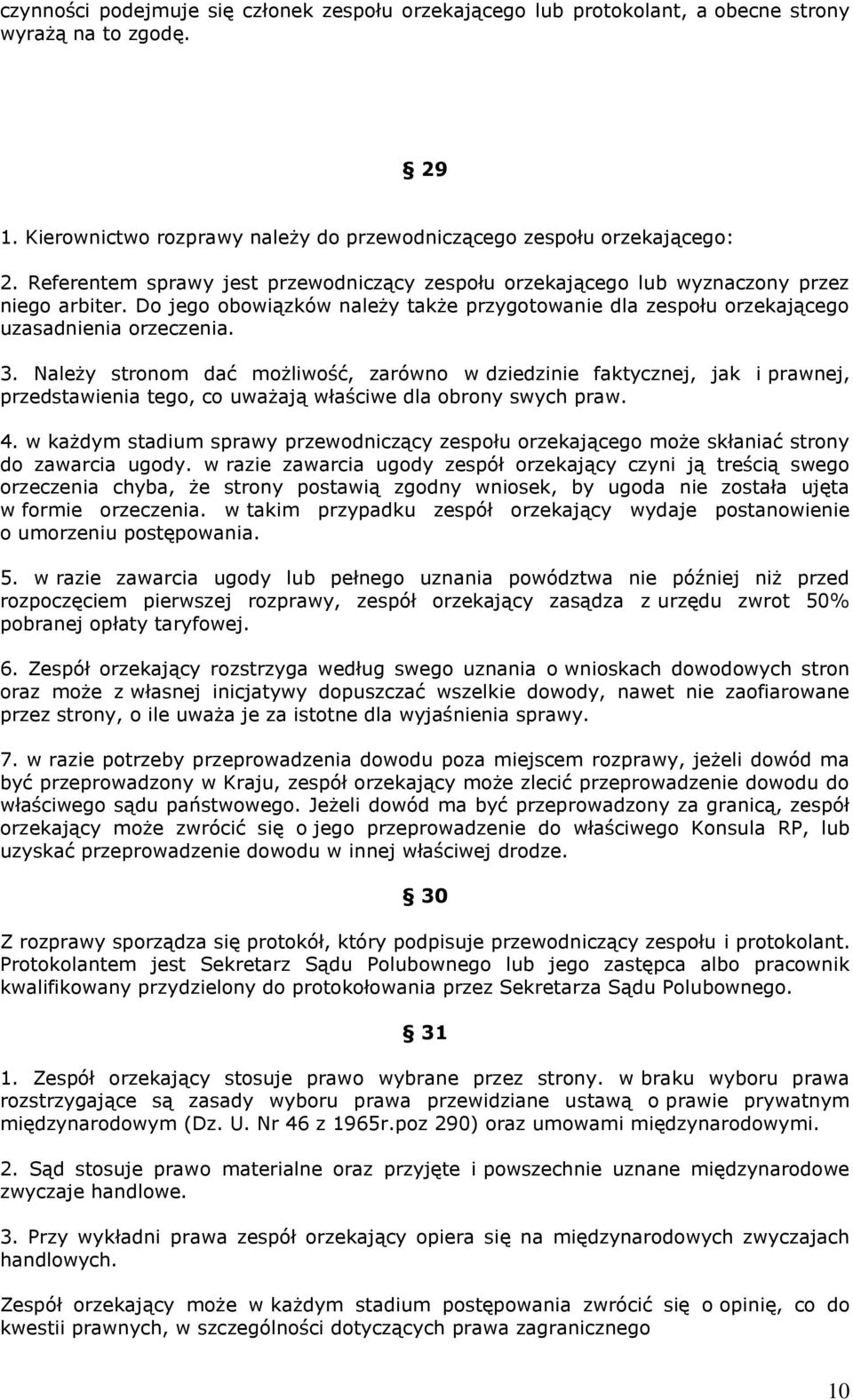 Należy stronom dać możliwość, zarówno w dziedzinie faktycznej, jak i prawnej, przedstawienia tego, co uważają właściwe dla obrony swych praw. 4.