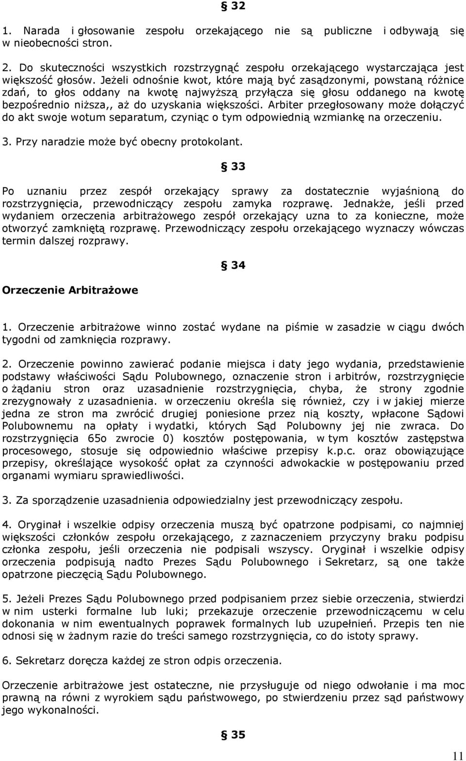 Jeżeli odnośnie kwot, które mają być zasądzonymi, powstaną różnice zdań, to głos oddany na kwotę najwyższą przyłącza się głosu oddanego na kwotę bezpośrednio niższa,, aż do uzyskania większości.