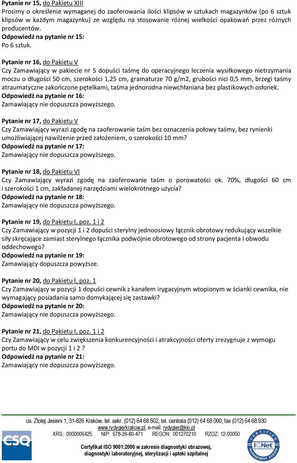 Pytanie nr 16, do Pakietu V Czy Zamawiający w pakiecie nr 5 dopuści taśmę do operacyjnego leczenia wysiłkowego nietrzymania moczu o długości 50 cm, szerokości 1,25 cm, gramaturze 70 g/m2, grubości
