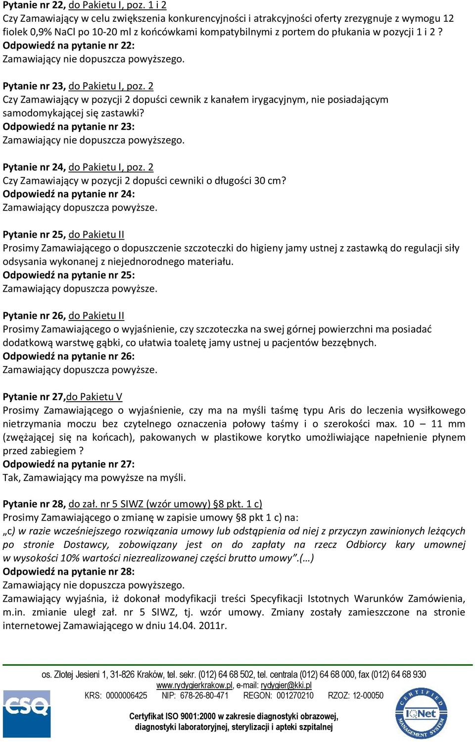Odpowiedź na pytanie nr 22: Pytanie nr 23, do Pakietu I, poz. 2 Czy Zamawiający w pozycji 2 dopuści cewnik z kanałem irygacyjnym, nie posiadającym samodomykającej się zastawki?