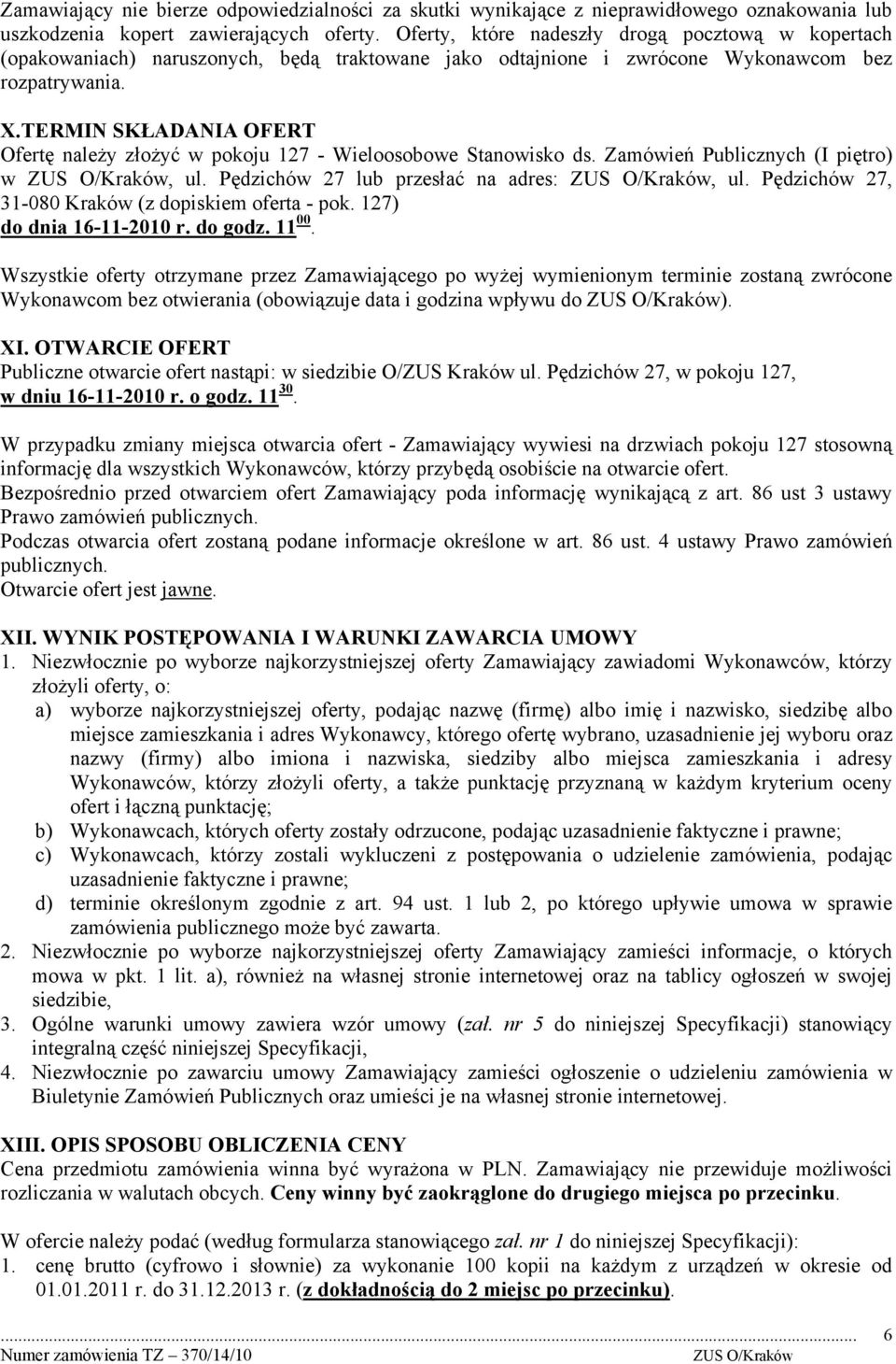 TERMIN SKŁADANIA OFERT Ofertę należy złożyć w pokoju 127 - Wieloosobowe Stanowisko ds. Zamówień Publicznych (I piętro) w, ul. Pędzichów 27 lub przesłać na adres:, ul.