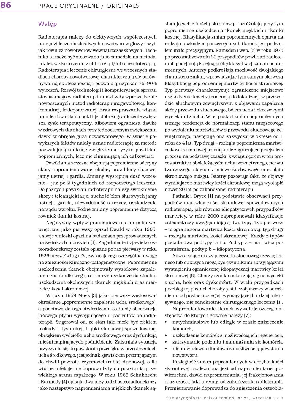 Radioterapia i leczenie chirurgiczne we wczesnych stadiach choroby nowotworowej charakteryzują się porównywalną skutecznością i pozwalają uzyskać 75 90% wyleczeń.