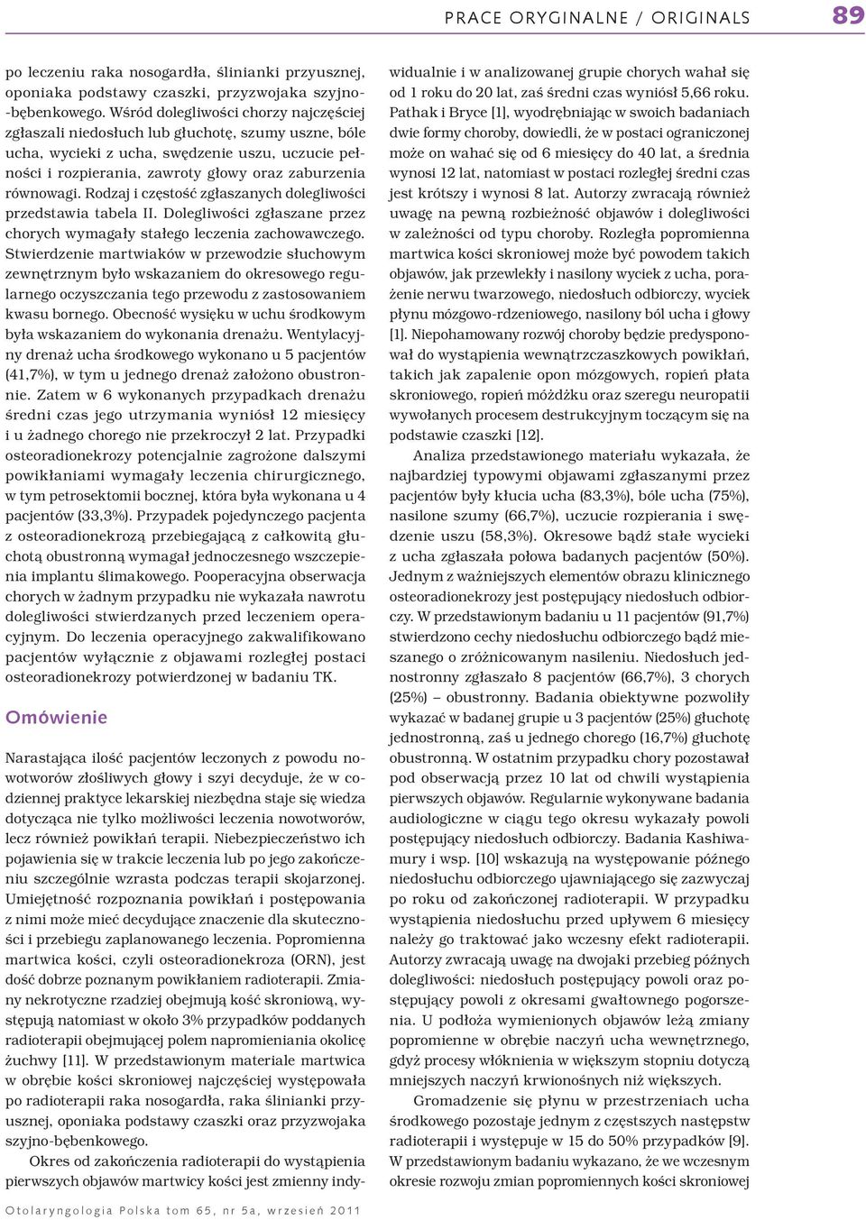 równowagi. Rodzaj i częstość zgłaszanych dolegliwości przedstawia tabela II. Dolegliwości zgłaszane przez chorych wymagały stałego leczenia zachowawczego.